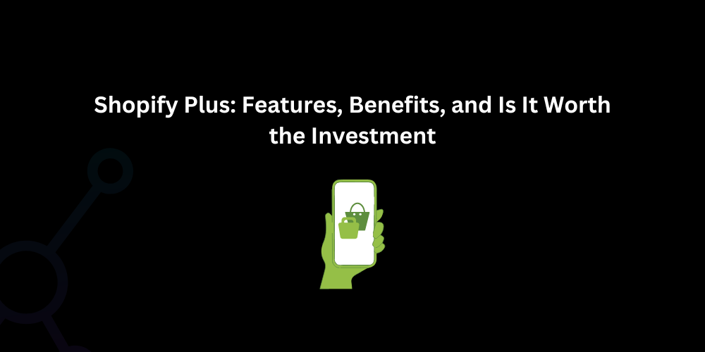 Shopify Plus: Features, Benefits, and Is It Worth the Investment - Techno Digital