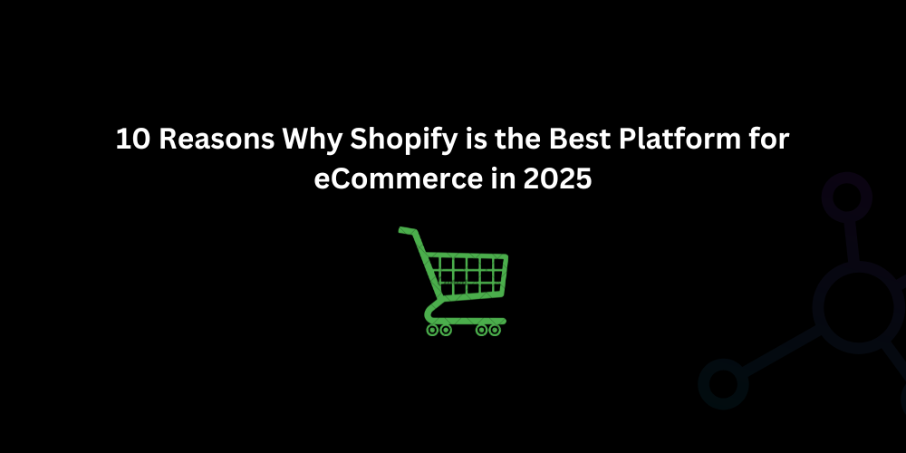 10 Reasons Why Shopify is the Best Platform for eCommerce in 2025 - Techno Digital