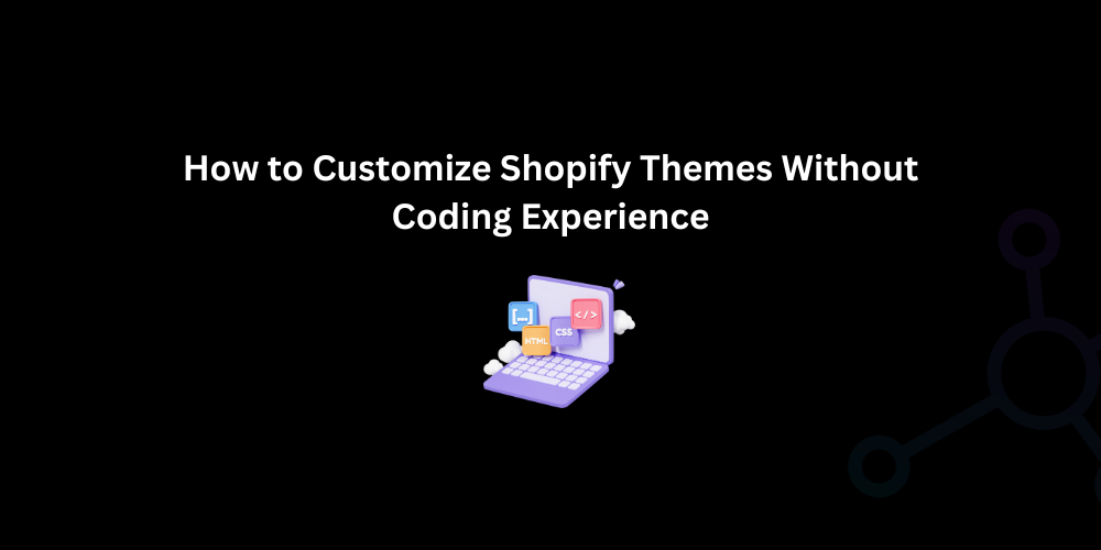 How to Customize Shopify Themes Without Coding Experience - Techno Digital