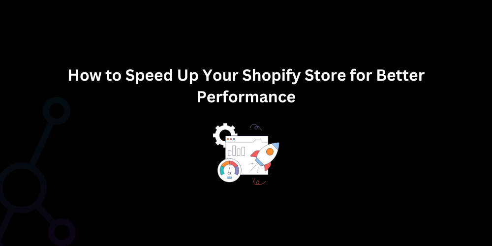 How to Speed Up Your Shopify Store for Better Performance - Techno Digital