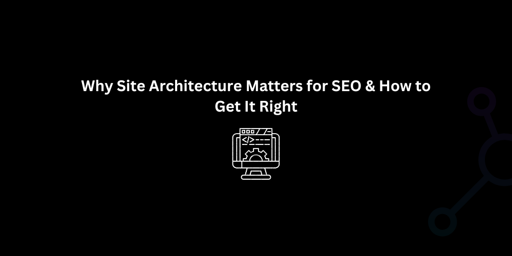 Why Site Architecture Matters for SEO & How to Get It Right - Techno Digital