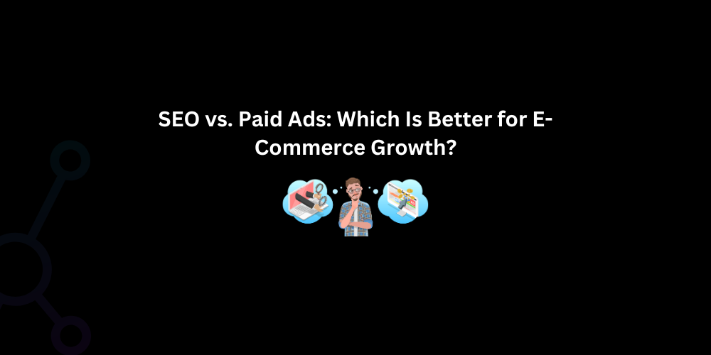 SEO vs. Paid Ads: Which Is Better for E-Commerce Growth? - Techno Digital
