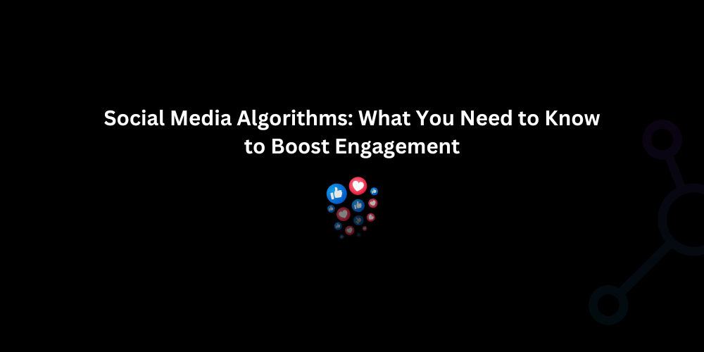 Social Media Algorithms: What You Need to Know to Boost Engagement - Techno Digital